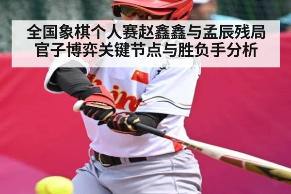 全国象棋个人赛赵鑫鑫与孟辰残局官子博弈关键节点与胜负手分析 - kaiyun
